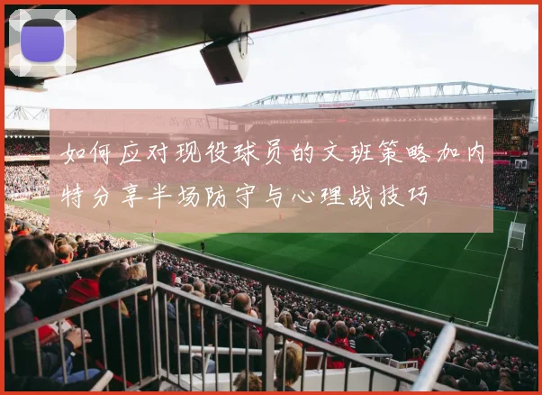 如何应对现役球员的文班策略加内特分享半场防守与心理战技巧